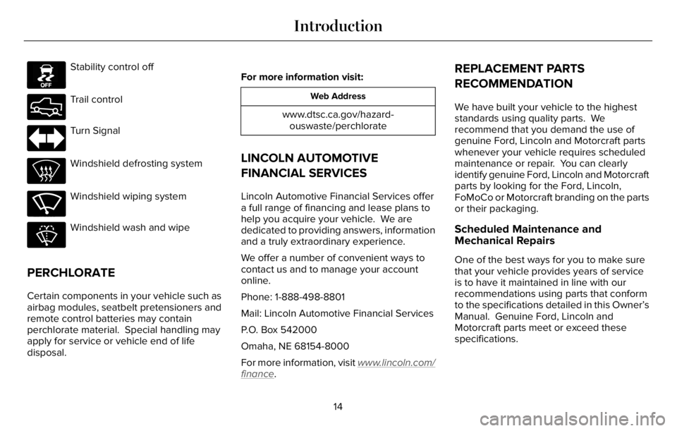 LINCOLN AVIATOR 2023 User Guide E130458
Stability control off
E332910
Trail control
Turn Signal
Windshield defrosting system
E270969
Windshield wiping system
E270967
Windshield wash and wipe
PERCHLORATE
Certain components in your ve