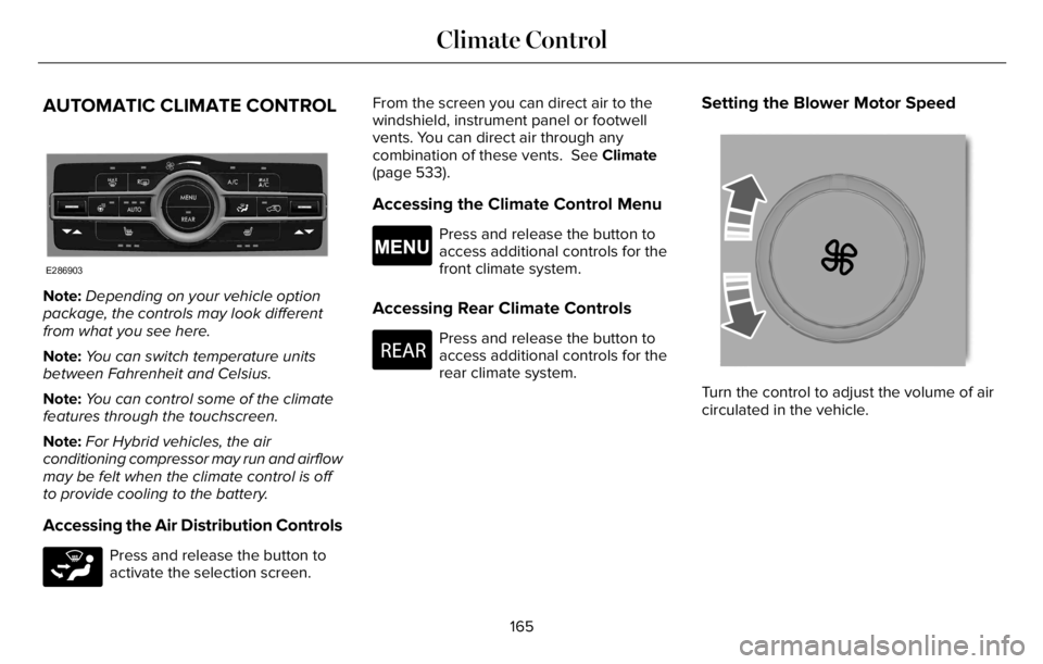 LINCOLN AVIATOR 2023 Owners Manual AUTOMATIC CLIMATE CONTROL
E286903
Note:Depending on your vehicle option
package, the controls may look different
from what you see here.
Note:You can switch temperature units
between Fahrenheit and Ce LINCOLN AVIATOR 2023 Owners Manual AUTOMATIC CLIMATE CONTROL
E286903
Note:Depending on your vehicle option
package, the controls may look different
from what you see here.
Note:You can switch temperature units
between Fahrenheit and Ce