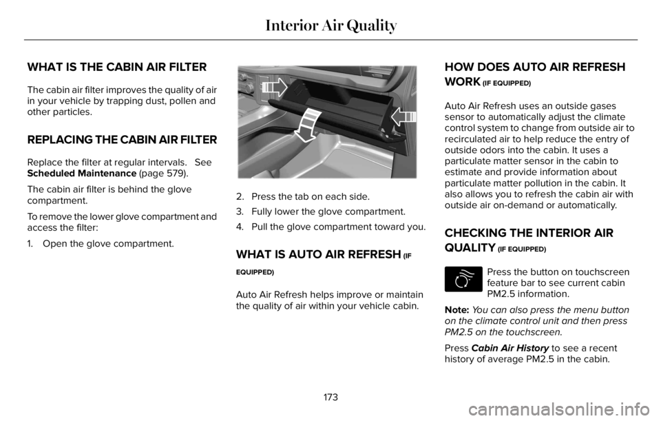 LINCOLN AVIATOR 2023 Owners Manual WHAT IS THE CABIN AIR FILTER
The cabin air filter improves the quality of air
in your vehicle by trapping dust, pollen and
other particles.
REPLACING THE CABIN AIR FILTER
Replace the filter at regular LINCOLN AVIATOR 2023 Owners Manual WHAT IS THE CABIN AIR FILTER
The cabin air filter improves the quality of air
in your vehicle by trapping dust, pollen and
other particles.
REPLACING THE CABIN AIR FILTER
Replace the filter at regular