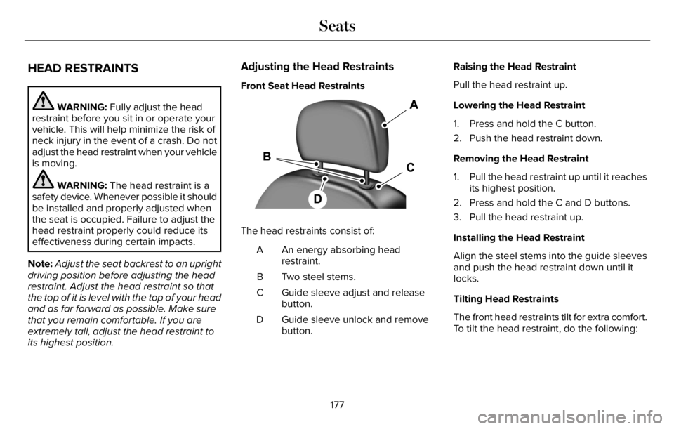 LINCOLN AVIATOR 2023  Owners Manual HEAD RESTRAINTS
WARNING: Fully adjust the head
restraint before you sit in or operate your
vehicle. This will help minimize the risk of
neck injury in the event of a crash. Do not
adjust the head rest