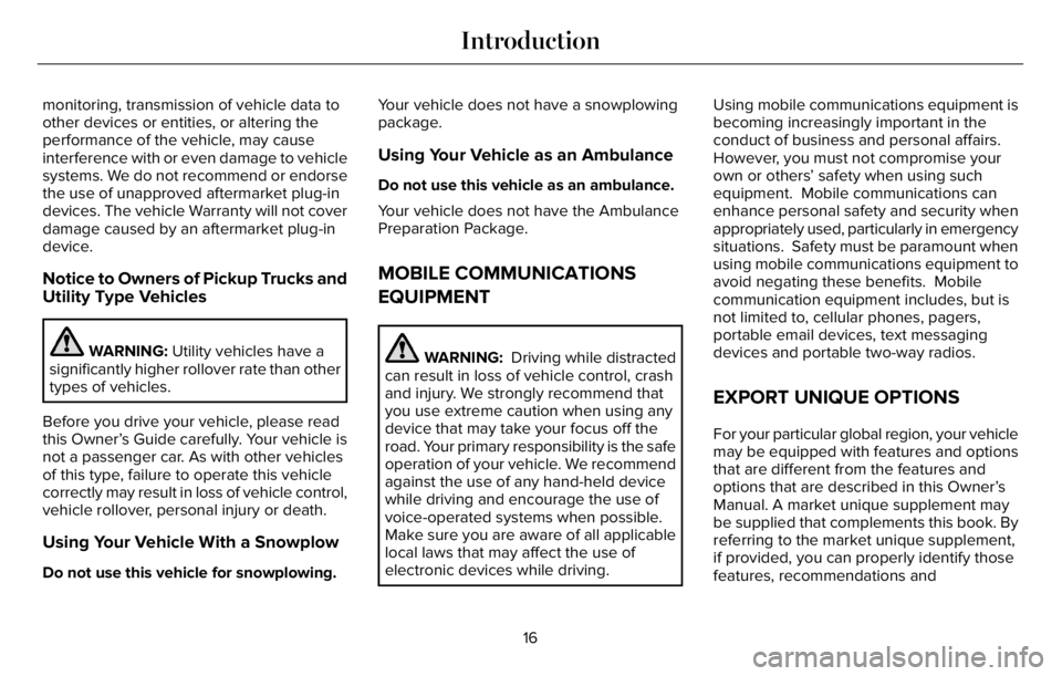 LINCOLN AVIATOR 2023  Owners Manual monitoring, transmission of vehicle data to
other devices or entities, or altering the
performance of the vehicle, may cause
interference with or even damage to vehicle
systems. We do not recommend or
