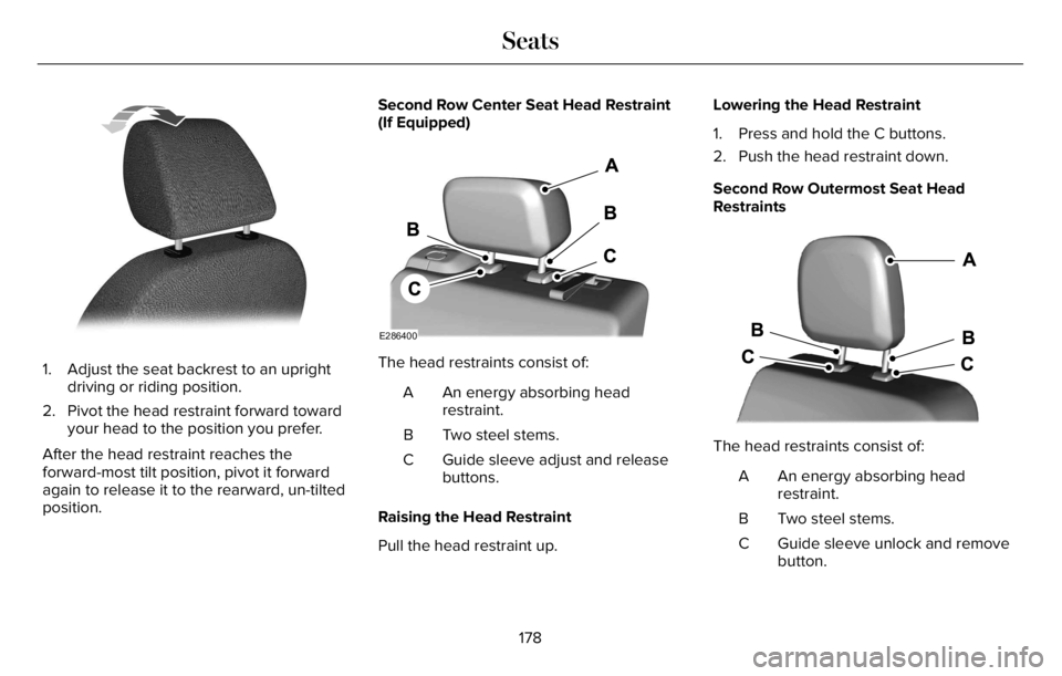 LINCOLN AVIATOR 2023  Owners Manual E144727
1. Adjust the seat backrest to an upright
driving or riding position.
2. Pivot the head restraint forward toward
your head to the position you prefer.
After the head restraint reaches the
forw
