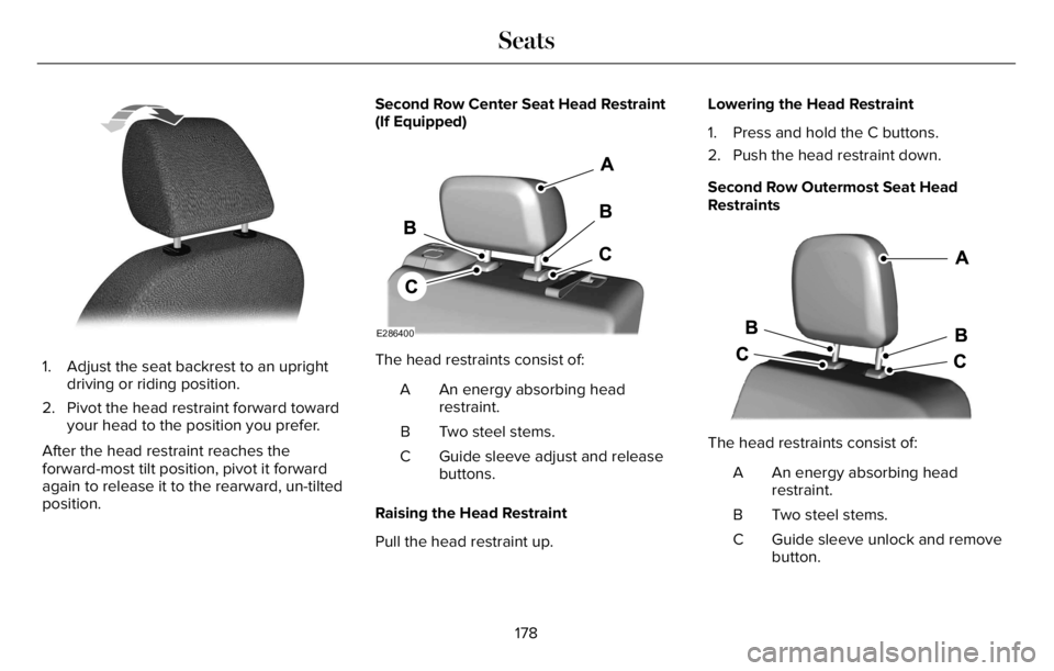 LINCOLN AVIATOR 2023 Owners Manual E144727
1. Adjust the seat backrest to an upright
driving or riding position.
2. Pivot the head restraint forward toward
your head to the position you prefer.
After the head restraint reaches the
forw LINCOLN AVIATOR 2023 Owners Manual E144727
1. Adjust the seat backrest to an upright
driving or riding position.
2. Pivot the head restraint forward toward
your head to the position you prefer.
After the head restraint reaches the
forw