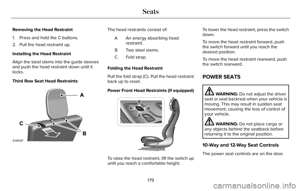 LINCOLN AVIATOR 2023  Owners Manual Removing the Head Restraint
1. Press and hold the C buttons.
2. Pull the head restraint up.
Installing the Head Restraint
Align the steel stems into the guide sleeves
and push the head restraint down 