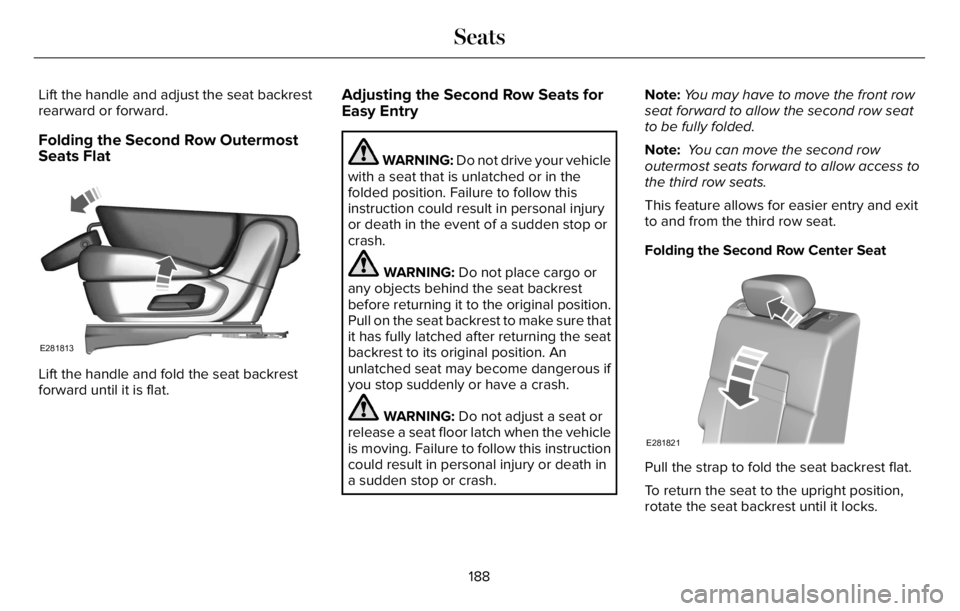 LINCOLN AVIATOR 2023 Owners Manual Lift the handle and adjust the seat backrest
rearward or forward.
Folding the Second Row Outermost
Seats Flat
E281813
Lift the handle and fold the seat backrest
forward until it is flat.
Adjusting the LINCOLN AVIATOR 2023 Owners Manual Lift the handle and adjust the seat backrest
rearward or forward.
Folding the Second Row Outermost
Seats Flat
E281813
Lift the handle and fold the seat backrest
forward until it is flat.
Adjusting the