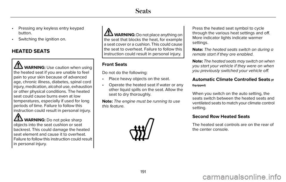 LINCOLN AVIATOR 2023 User Guide • Pressing any keyless entry keypad
button.
• Switching the ignition on.
HEATED SEATS
WARNING: Use caution when using
the heated seat if you are unable to feel
pain to your skin because of advance