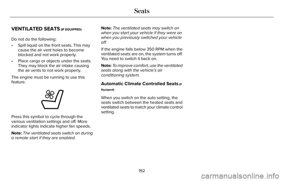 LINCOLN AVIATOR 2023 Owners Manual VENTILATED SEATS (IF EQUIPPED)
Do not do the following:
• Spill liquid on the front seats. This may
cause the air vent holes to become
blocked and not work properly.
• Place cargo or objects under LINCOLN AVIATOR 2023 Owners Manual VENTILATED SEATS (IF EQUIPPED)
Do not do the following:
• Spill liquid on the front seats. This may
cause the air vent holes to become
blocked and not work properly.
• Place cargo or objects under