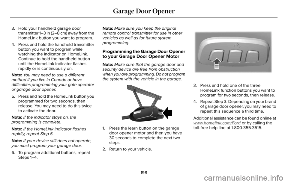 LINCOLN AVIATOR 2023 Owners Manual 3. Hold your handheld garage door
transmitter 1–3 in (2–8 cm) away from the
HomeLink button you want to program.
4. Press and hold the handheld transmitter
button you want to program while
watchin LINCOLN AVIATOR 2023 Owners Manual 3. Hold your handheld garage door
transmitter 1–3 in (2–8 cm) away from the
HomeLink button you want to program.
4. Press and hold the handheld transmitter
button you want to program while
watchin