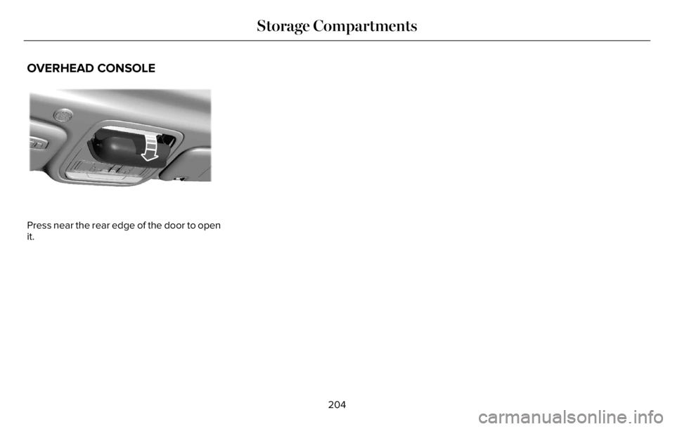 LINCOLN AVIATOR 2023 Owners Manual OVERHEAD CONSOLE
E307323E307323
Press near the rear edge of the door to open
it.
204
Storage Compartments LINCOLN AVIATOR 2023 Owners Manual OVERHEAD CONSOLE
E307323E307323
Press near the rear edge of the door to open
it.
204
Storage Compartments