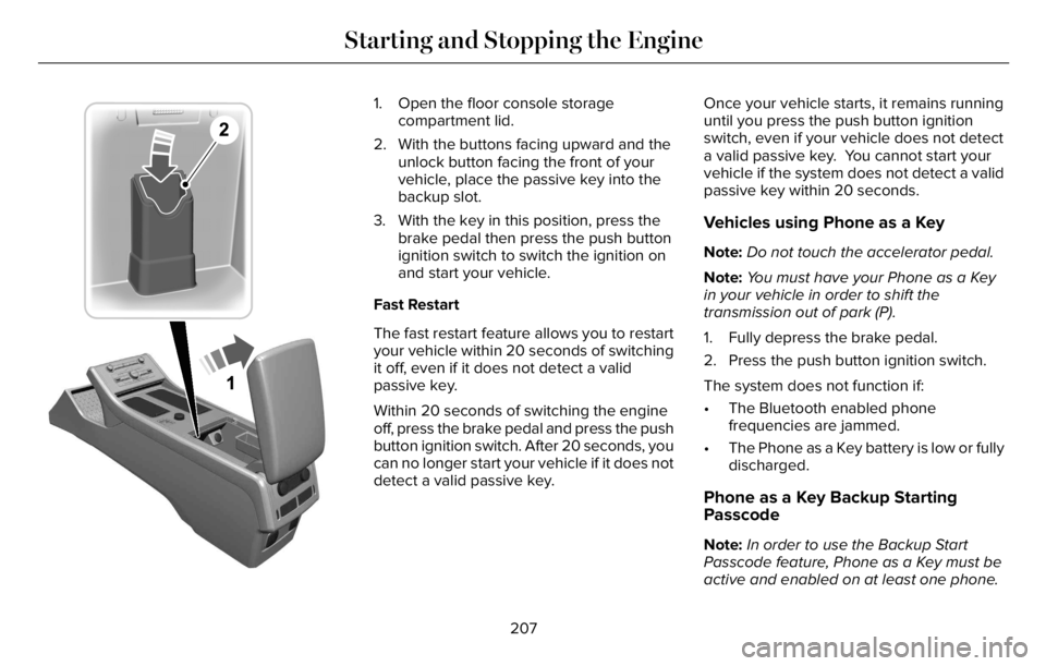 LINCOLN AVIATOR 2023 User Guide E297378
1. Open the floor console storage
compartment lid.
2. With the buttons facing upward and the
unlock button facing the front of your
vehicle, place the passive key into the
backup slot.
3. With LINCOLN AVIATOR 2023 User Guide E297378
1. Open the floor console storage
compartment lid.
2. With the buttons facing upward and the
unlock button facing the front of your
vehicle, place the passive key into the
backup slot.
3. With