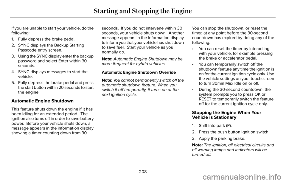 LINCOLN AVIATOR 2023 User Guide If you are unable to start your vehicle, do the
following:
1. Fully depress the brake pedal.
2. SYNC displays the Backup Starting
Passcode entry screen.
3. Using the SYNC display enter the backup
pass LINCOLN AVIATOR 2023 User Guide If you are unable to start your vehicle, do the
following:
1. Fully depress the brake pedal.
2. SYNC displays the Backup Starting
Passcode entry screen.
3. Using the SYNC display enter the backup
pass