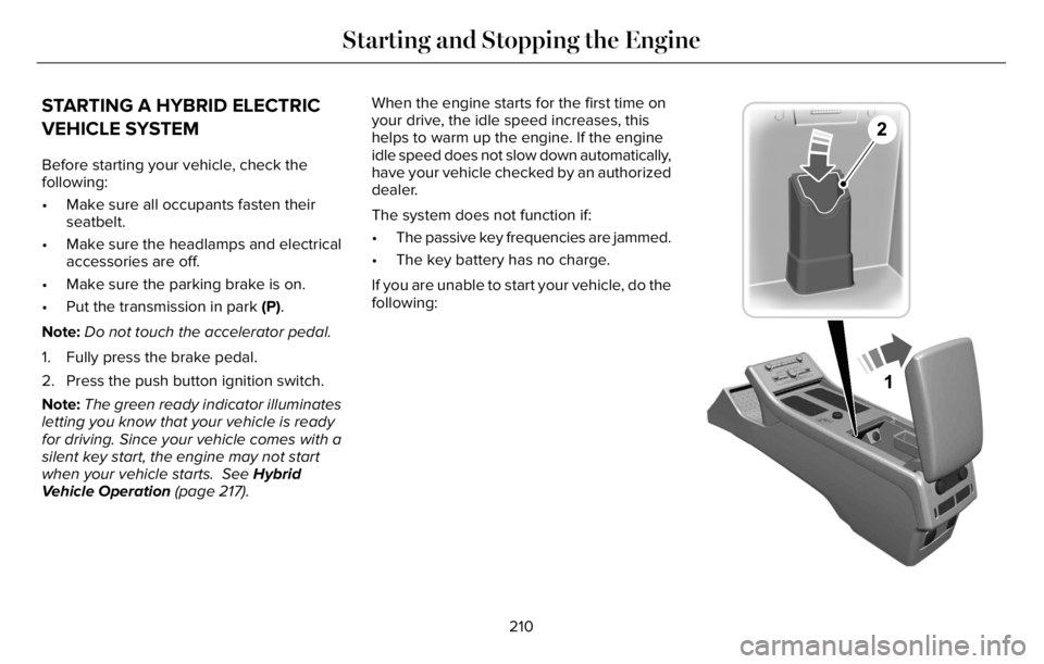 LINCOLN AVIATOR 2023 User Guide STARTING A HYBRID ELECTRIC
VEHICLE SYSTEM
Before starting your vehicle, check the
following:
• Make sure all occupants fasten their
seatbelt.
• Make sure the headlamps and electrical
accessories a LINCOLN AVIATOR 2023 User Guide STARTING A HYBRID ELECTRIC
VEHICLE SYSTEM
Before starting your vehicle, check the
following:
• Make sure all occupants fasten their
seatbelt.
• Make sure the headlamps and electrical
accessories a