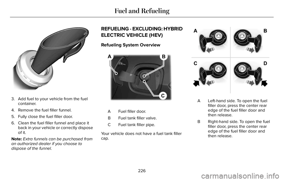LINCOLN AVIATOR 2023 Owners Manual E157452452452525222222
3. Add fuel to your vehicle from the fuel
container.
4. Remove the fuel filler funnel.
5. Fully close the fuel filler door.
6. Clean the fuel filler funnel and place it
back in LINCOLN AVIATOR 2023 Owners Manual E157452452452525222222
3. Add fuel to your vehicle from the fuel
container.
4. Remove the fuel filler funnel.
5. Fully close the fuel filler door.
6. Clean the fuel filler funnel and place it
back in