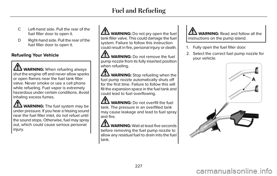LINCOLN AVIATOR 2023 Owners Manual Left-hand side. Pull the rear of the
fuel filler door to open it. C
Right-hand side. Pull the rear of the
fuel filler door to open it. D
Refueling Your Vehicle
WARNING: When refueling always
shut the LINCOLN AVIATOR 2023 Owners Manual Left-hand side. Pull the rear of the
fuel filler door to open it. C
Right-hand side. Pull the rear of the
fuel filler door to open it. D
Refueling Your Vehicle
WARNING: When refueling always
shut the