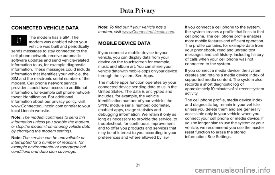 LINCOLN AVIATOR 2023 Owners Manual CONNECTED VEHICLE DATA
The modem has a SIM. The
modem was enabled when your
vehicle was built and periodically
sends messages to stay connected to the
cell phone network, receive automatic
software up LINCOLN AVIATOR 2023 Owners Manual CONNECTED VEHICLE DATA
The modem has a SIM. The
modem was enabled when your
vehicle was built and periodically
sends messages to stay connected to the
cell phone network, receive automatic
software up