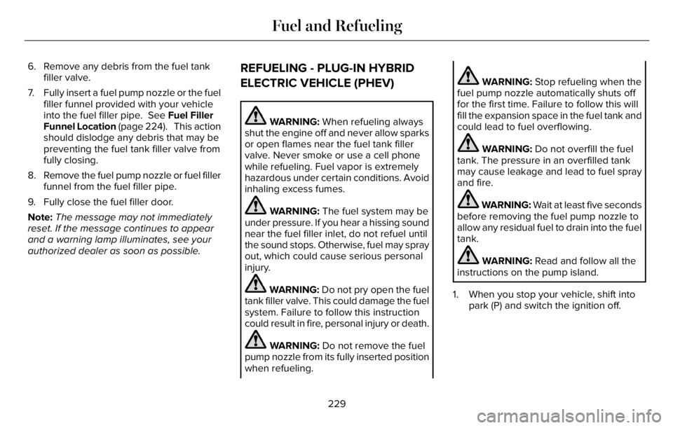 LINCOLN AVIATOR 2023 Owners Manual 6. Remove any debris from the fuel tank
filler valve.
7. Fully insert a fuel pump nozzle or the fuel
filler funnel provided with your vehicle
into the fuel filler pipe. See Fuel Filler
Funnel Locatio LINCOLN AVIATOR 2023 Owners Manual 6. Remove any debris from the fuel tank
filler valve.
7. Fully insert a fuel pump nozzle or the fuel
filler funnel provided with your vehicle
into the fuel filler pipe. See Fuel Filler
Funnel Locatio