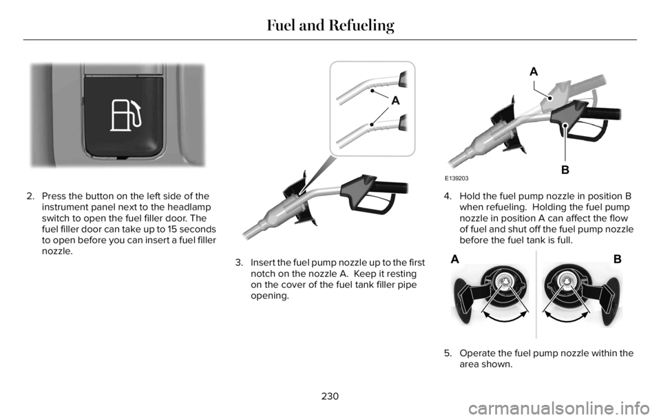 LINCOLN AVIATOR 2023 User Guide E293006E293006
2. Press the button on the left side of the
instrument panel next to the headlamp
switch to open the fuel filler door. The
fuel filler door can take up to 15 seconds
to open before you LINCOLN AVIATOR 2023 User Guide E293006E293006
2. Press the button on the left side of the
instrument panel next to the headlamp
switch to open the fuel filler door. The
fuel filler door can take up to 15 seconds
to open before you