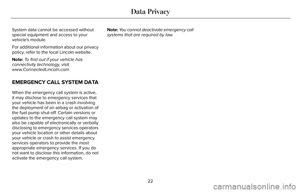 LINCOLN AVIATOR 2023 Owners Manual System data cannot be accessed without
special equipment and access to your
vehicle's module.
For additional information about our privacy
policy, refer to the local Lincoln website.
Note:To find 