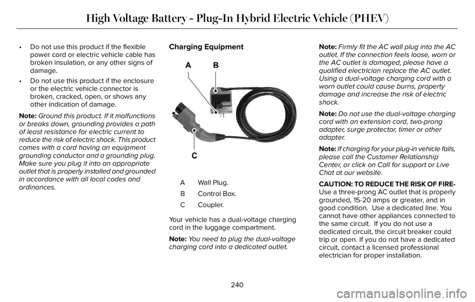 LINCOLN AVIATOR 2023 Owners Manual • Do not use this product if the flexible
power cord or electric vehicle cable has
broken insulation, or any other signs of
damage.
• Do not use this product if the enclosure
or the electric vehic LINCOLN AVIATOR 2023 Owners Manual • Do not use this product if the flexible
power cord or electric vehicle cable has
broken insulation, or any other signs of
damage.
• Do not use this product if the enclosure
or the electric vehic