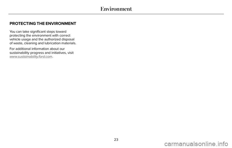 LINCOLN AVIATOR 2023 Owners Manual PROTECTING THE ENVIRONMENT
You can take significant steps toward
protecting the environment with correct
vehicle usage and the authorized disposal
of waste, cleaning and lubrication materials.
For add LINCOLN AVIATOR 2023 Owners Manual PROTECTING THE ENVIRONMENT
You can take significant steps toward
protecting the environment with correct
vehicle usage and the authorized disposal
of waste, cleaning and lubrication materials.
For add