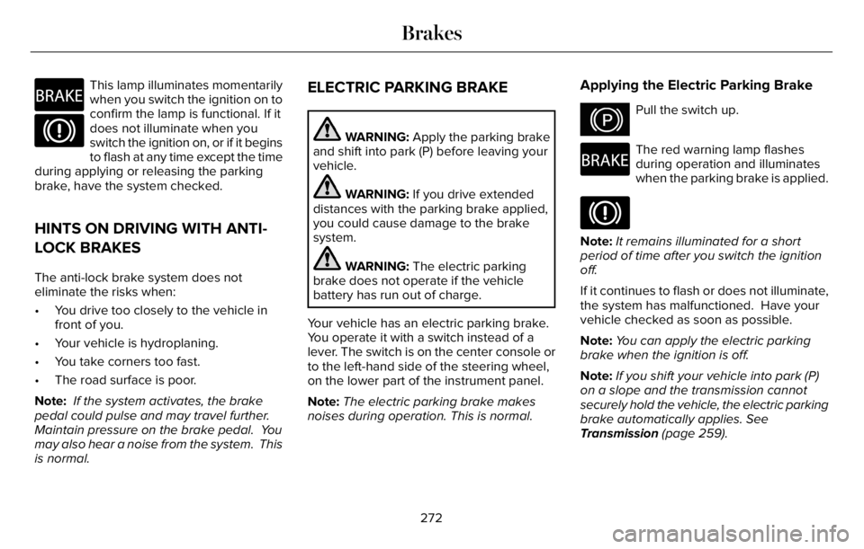 LINCOLN AVIATOR 2023 Owners Manual E270480
This lamp illuminates momentarily
when you switch the ignition on to
confirm the lamp is functional. If it
does not illuminate when you
switch the ignition on, or if it begins
to flash at any LINCOLN AVIATOR 2023 Owners Manual E270480
This lamp illuminates momentarily
when you switch the ignition on to
confirm the lamp is functional. If it
does not illuminate when you
switch the ignition on, or if it begins
to flash at any