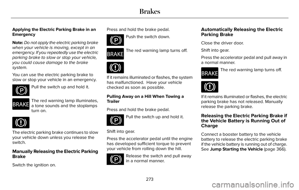 LINCOLN AVIATOR 2023 Owners Manual Applying the Electric Parking Brake in an
Emergency
Note:Do not apply the electric parking brake
when your vehicle is moving, except in an
emergency. If you repeatedly use the electric
parking brake t LINCOLN AVIATOR 2023 Owners Manual Applying the Electric Parking Brake in an
Emergency
Note:Do not apply the electric parking brake
when your vehicle is moving, except in an
emergency. If you repeatedly use the electric
parking brake t