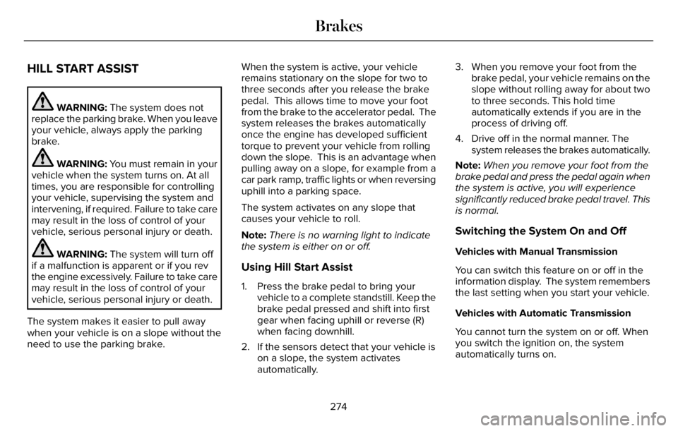 LINCOLN AVIATOR 2023 Owners Manual HILL START ASSIST
WARNING: The system does not
replace the parking brake. When you leave
your vehicle, always apply the parking
brake.
WARNING: You must remain in your
vehicle when the system turns on LINCOLN AVIATOR 2023 Owners Manual HILL START ASSIST
WARNING: The system does not
replace the parking brake. When you leave
your vehicle, always apply the parking
brake.
WARNING: You must remain in your
vehicle when the system turns on