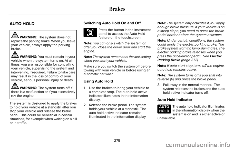 LINCOLN AVIATOR 2023 Owners Guide AUTO HOLD
WARNING: The system does not
replace the parking brake. When you leave
your vehicle, always apply the parking
brake.
WARNING: You must remain in your
vehicle when the system turns on. At all LINCOLN AVIATOR 2023 Owners Guide AUTO HOLD
WARNING: The system does not
replace the parking brake. When you leave
your vehicle, always apply the parking
brake.
WARNING: You must remain in your
vehicle when the system turns on. At all
