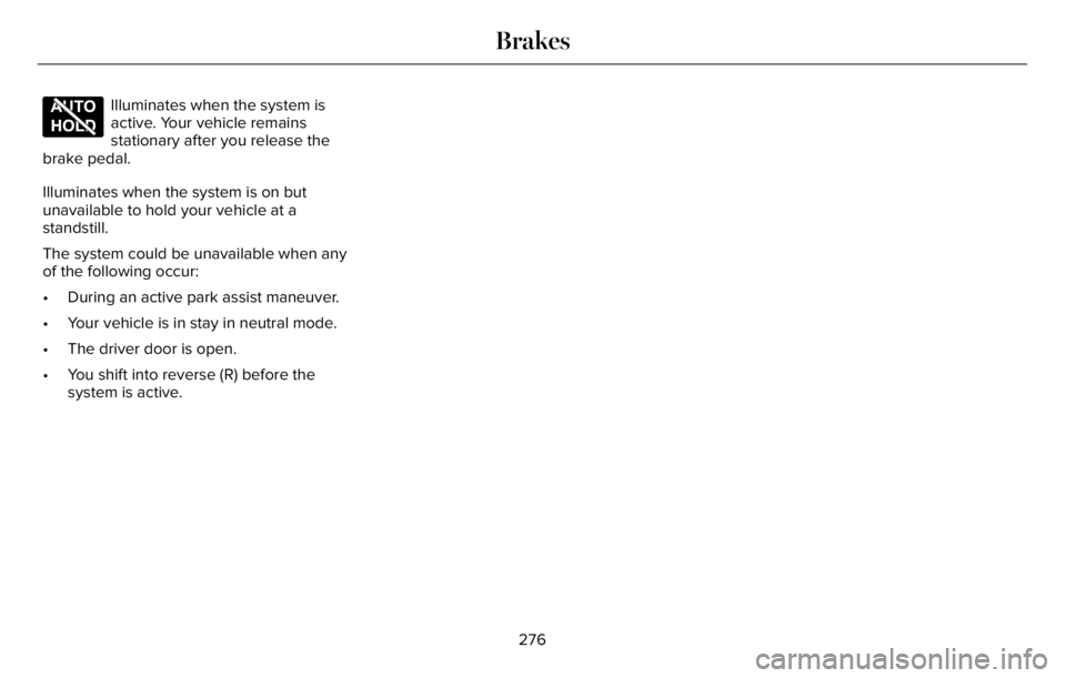 LINCOLN AVIATOR 2023 Owners Manual E197934
Illuminates when the system is
active. Your vehicle remains
stationary after you release the
brake pedal.
Illuminates when the system is on but
unavailable to hold your vehicle at a
standstill LINCOLN AVIATOR 2023 Owners Manual E197934
Illuminates when the system is
active. Your vehicle remains
stationary after you release the
brake pedal.
Illuminates when the system is on but
unavailable to hold your vehicle at a
standstill