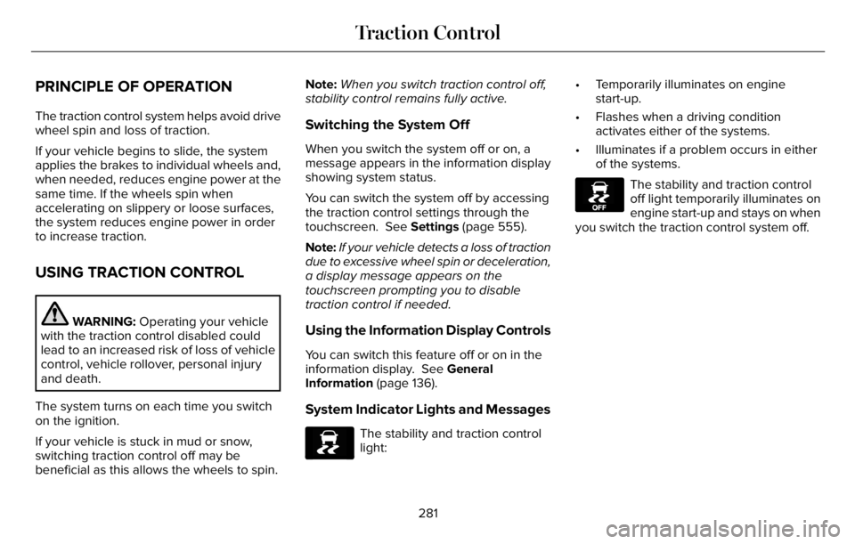 LINCOLN AVIATOR 2023 Owners Manual PRINCIPLE OF OPERATION
The traction control system helps avoid drive
wheel spin and loss of traction.
If your vehicle begins to slide, the system
applies the brakes to individual wheels and,
when need LINCOLN AVIATOR 2023 Owners Manual PRINCIPLE OF OPERATION
The traction control system helps avoid drive
wheel spin and loss of traction.
If your vehicle begins to slide, the system
applies the brakes to individual wheels and,
when need