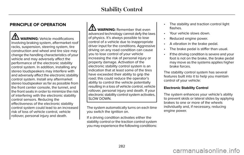 LINCOLN AVIATOR 2023 Owners Guide PRINCIPLE OF OPERATION
WARNING: Vehicle modifications
involving braking system, aftermarket roof
racks, suspension, steering system, tire
construction and wheel and tire size may
change the handling c LINCOLN AVIATOR 2023 Owners Guide PRINCIPLE OF OPERATION
WARNING: Vehicle modifications
involving braking system, aftermarket roof
racks, suspension, steering system, tire
construction and wheel and tire size may
change the handling c