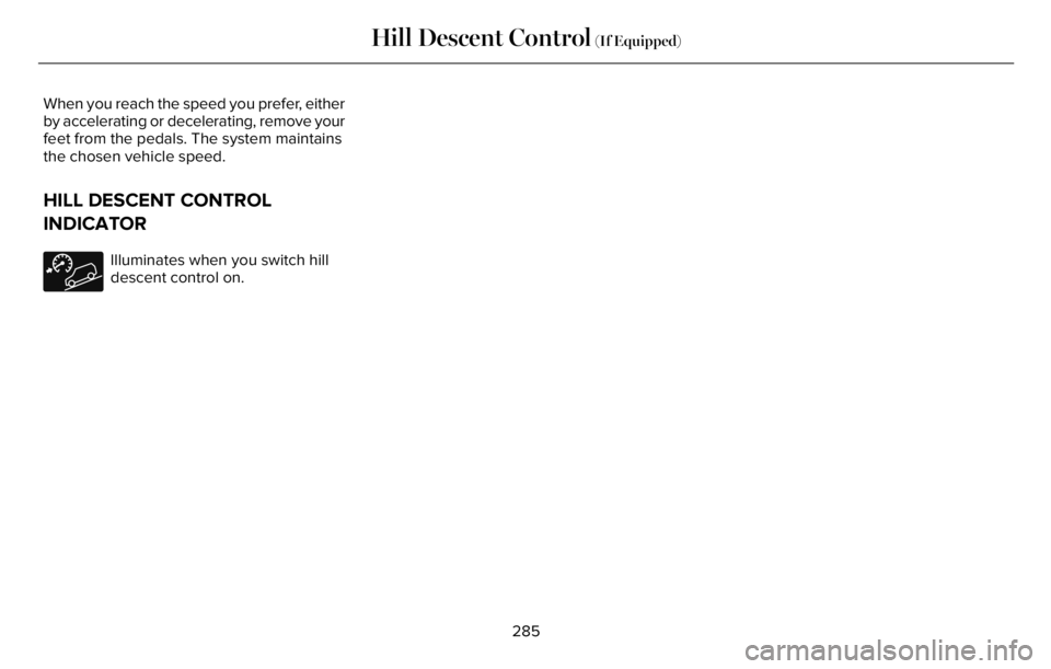LINCOLN AVIATOR 2023 Owners Manual When you reach the speed you prefer, either
by accelerating or decelerating, remove your
feet from the pedals. The system maintains
the chosen vehicle speed.
HILL DESCENT CONTROL
INDICATOR
Illuminates LINCOLN AVIATOR 2023 Owners Manual When you reach the speed you prefer, either
by accelerating or decelerating, remove your
feet from the pedals. The system maintains
the chosen vehicle speed.
HILL DESCENT CONTROL
INDICATOR
Illuminates