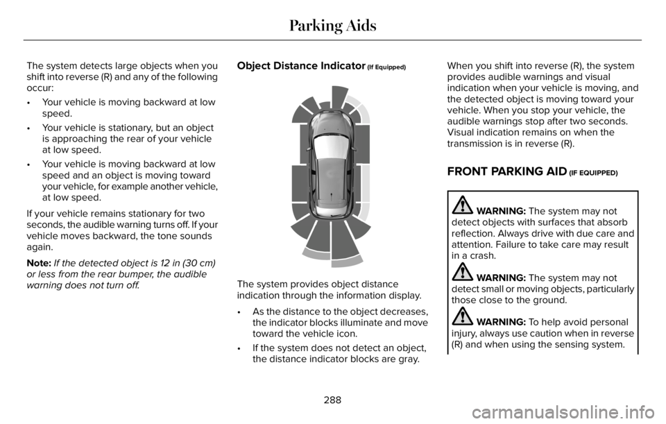 LINCOLN AVIATOR 2023 Owners Manual The system detects large objects when you
shift into reverse (R) and any of the following
occur:
• Your vehicle is moving backward at low
speed.
• Your vehicle is stationary, but an object
is appr LINCOLN AVIATOR 2023 Owners Manual The system detects large objects when you
shift into reverse (R) and any of the following
occur:
• Your vehicle is moving backward at low
speed.
• Your vehicle is stationary, but an object
is appr