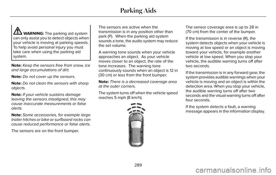LINCOLN AVIATOR 2023 Owners Guide WARNING: The parking aid system
can only assist you to detect objects when
your vehicle is moving at parking speeds.
To help avoid personal injury you must
take care when using the parking aid
system. LINCOLN AVIATOR 2023 Owners Guide WARNING: The parking aid system
can only assist you to detect objects when
your vehicle is moving at parking speeds.
To help avoid personal injury you must
take care when using the parking aid
system.