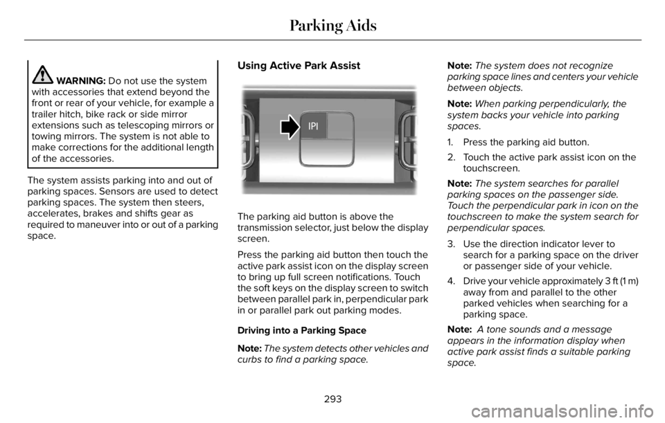 LINCOLN AVIATOR 2023 Service Manual WARNING: Do not use the system
with accessories that extend beyond the
front or rear of your vehicle, for example a
trailer hitch, bike rack or side mirror
extensions such as telescoping mirrors or
to LINCOLN AVIATOR 2023 Service Manual WARNING: Do not use the system
with accessories that extend beyond the
front or rear of your vehicle, for example a
trailer hitch, bike rack or side mirror
extensions such as telescoping mirrors or
to
