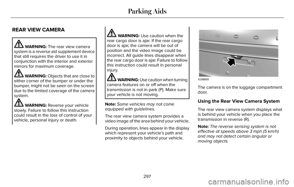 LINCOLN AVIATOR 2023 Owners Manual REAR VIEW CAMERA
WARNING: The rear view camera
system is a reverse aid supplement device
that still requires the driver to use it in
conjunction with the interior and exterior
mirrors for maximum cove LINCOLN AVIATOR 2023 Owners Manual REAR VIEW CAMERA
WARNING: The rear view camera
system is a reverse aid supplement device
that still requires the driver to use it in
conjunction with the interior and exterior
mirrors for maximum cove