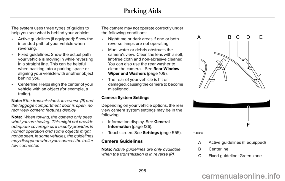 LINCOLN AVIATOR 2023 Service Manual The system uses three types of guides to
help you see what is behind your vehicle:
• Active guidelines (if equipped): Show the
intended path of your vehicle when
reversing.
• Fixed guidelines: Sho