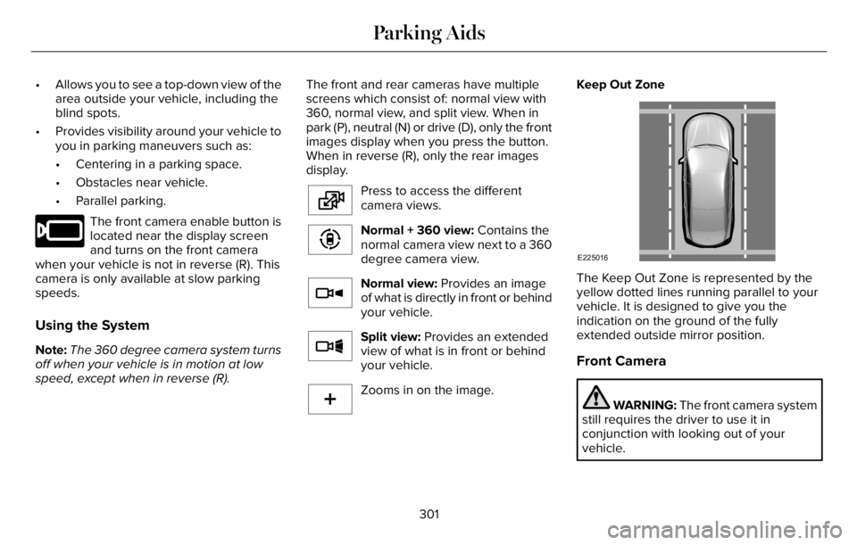 LINCOLN AVIATOR 2023  Owners Manual • Allows you to see a top-down view of the
area outside your vehicle, including the
blind spots.
• Provides visibility around your vehicle to
you in parking maneuvers such as:
• Centering in a p