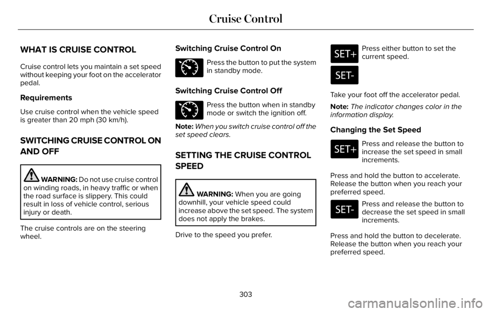 LINCOLN AVIATOR 2023  Owners Manual WHAT IS CRUISE CONTROL
Cruise control lets you maintain a set speed
without keeping your foot on the accelerator
pedal.
Requirements
Use cruise control when the vehicle speed
is greater than 20 mph (3