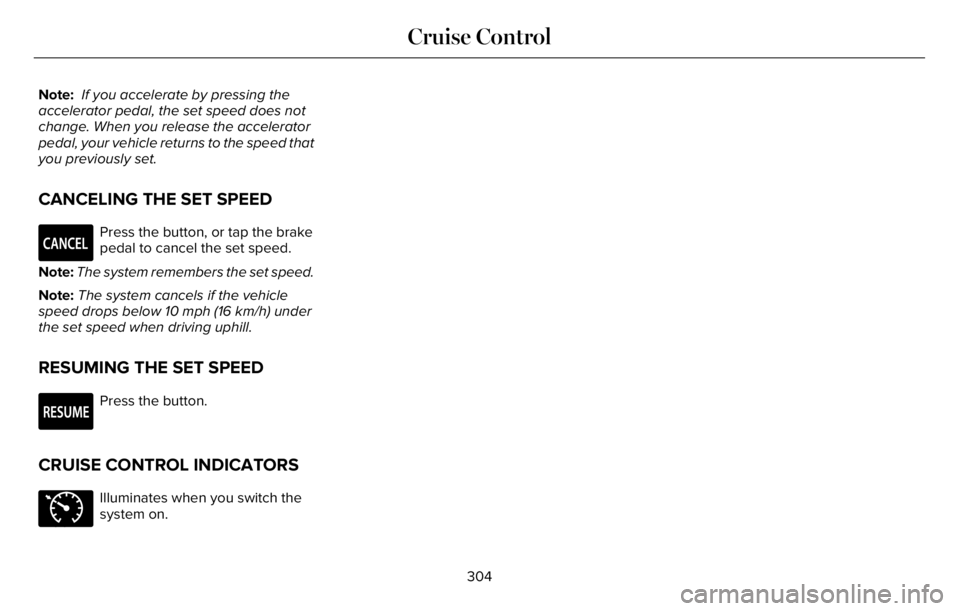 LINCOLN AVIATOR 2023  Owners Manual Note: If you accelerate by pressing the
accelerator pedal, the set speed does not
change. When you release the accelerator
pedal, your vehicle returns to the speed that
you previously set.
CANCELING T