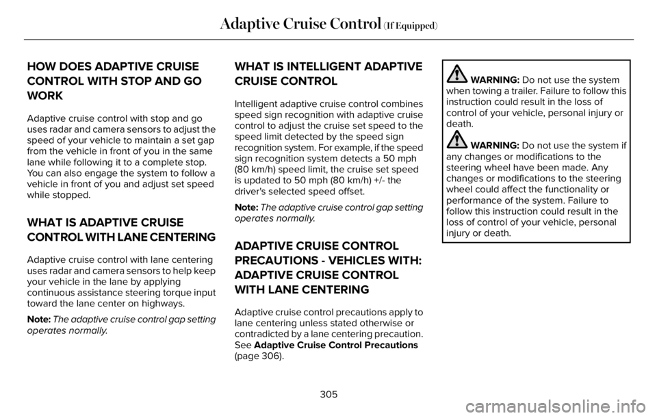 LINCOLN AVIATOR 2023 Owners Manual HOW DOES ADAPTIVE CRUISE
CONTROL WITH STOP AND GO
WORK
Adaptive cruise control with stop and go
uses radar and camera sensors to adjust the
speed of your vehicle to maintain a set gap
from the vehicle LINCOLN AVIATOR 2023 Owners Manual HOW DOES ADAPTIVE CRUISE
CONTROL WITH STOP AND GO
WORK
Adaptive cruise control with stop and go
uses radar and camera sensors to adjust the
speed of your vehicle to maintain a set gap
from the vehicle