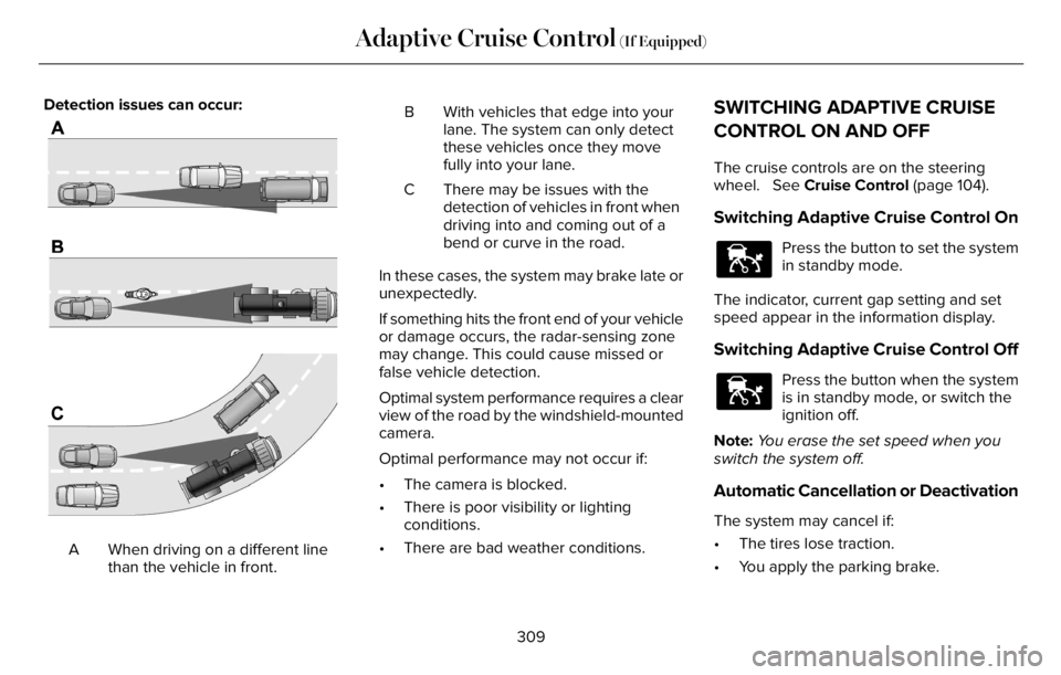 LINCOLN AVIATOR 2023 User Guide Detection issues can occur:
E71621
When driving on a different line
than the vehicle in front. AB With vehicles that edge into your
lane. The system can only detect
these vehicles once they move
fully