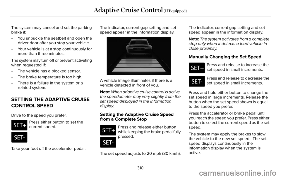 LINCOLN AVIATOR 2023 Service Manual The system may cancel and set the parking
brake if:
• You unbuckle the seatbelt and open the
driver door after you stop your vehicle.
• Your vehicle is at a stop continuously for
more than three m LINCOLN AVIATOR 2023 Service Manual The system may cancel and set the parking
brake if:
• You unbuckle the seatbelt and open the
driver door after you stop your vehicle.
• Your vehicle is at a stop continuously for
more than three m