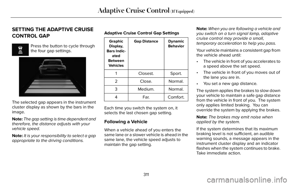 LINCOLN AVIATOR 2023 Owners Guide SETTING THE ADAPTIVE CRUISE
CONTROL GAP
Press the button to cycle through
the four gap settings.
E2556686E25566866
The selected gap appears in the instrument
cluster display as shown by the bars in th LINCOLN AVIATOR 2023 Owners Guide SETTING THE ADAPTIVE CRUISE
CONTROL GAP
Press the button to cycle through
the four gap settings.
E2556686E25566866
The selected gap appears in the instrument
cluster display as shown by the bars in th