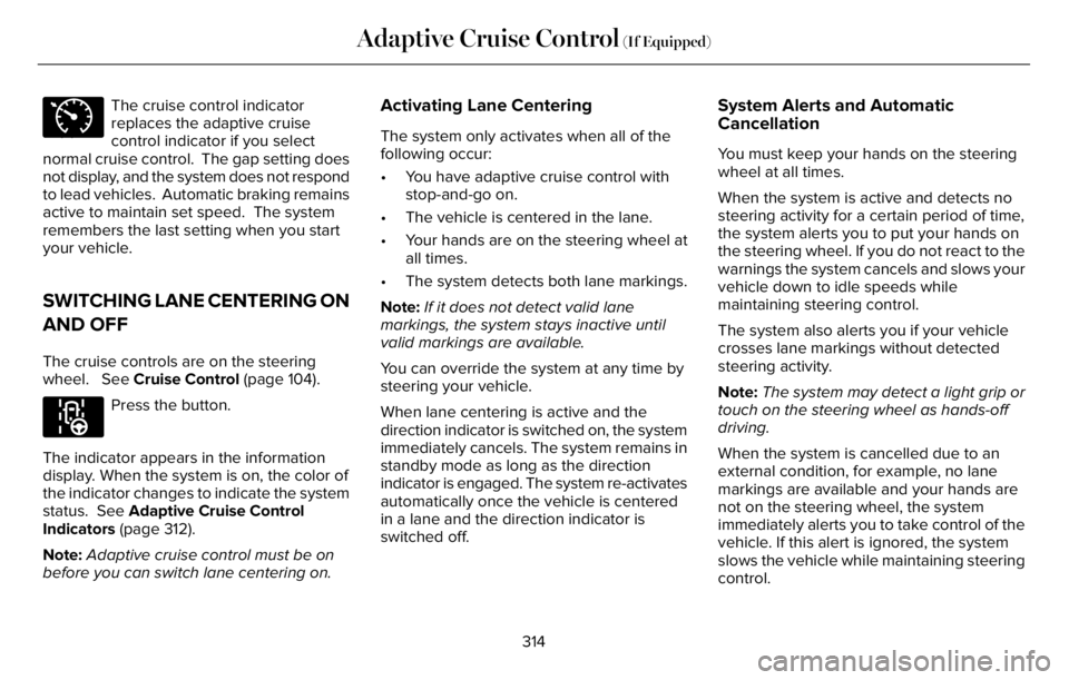 LINCOLN AVIATOR 2023  Owners Manual E71340
The cruise control indicator
replaces the adaptive cruise
control indicator if you select
normal cruise control.  The gap setting does
not display, and the system does not respond
to lead vehic