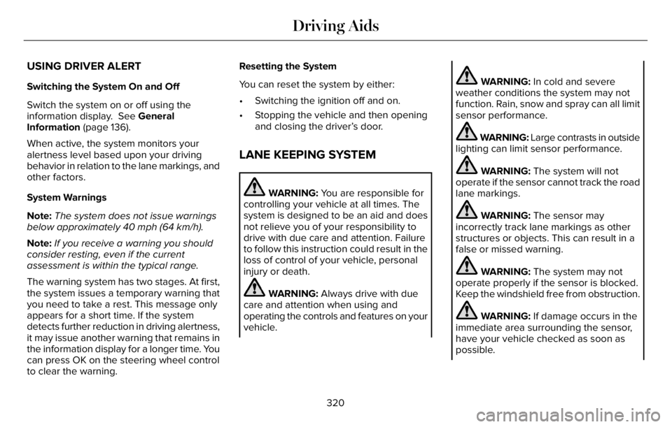LINCOLN AVIATOR 2023 Workshop Manual USING DRIVER ALERT
Switching the System On and Off
Switch the system on or off using the
information display. See General
Information (page 136).
When active, the system monitors your
alertness level LINCOLN AVIATOR 2023 Workshop Manual USING DRIVER ALERT
Switching the System On and Off
Switch the system on or off using the
information display. See General
Information (page 136).
When active, the system monitors your
alertness level