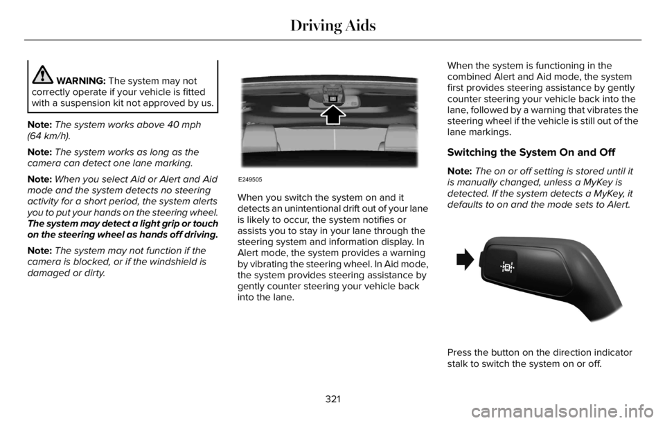 LINCOLN AVIATOR 2023  Owners Manual WARNING: The system may not
correctly operate if your vehicle is fitted
with a suspension kit not approved by us.
Note:The system works above 40 mph
(64 km/h).
Note:The system works as long as the
cam