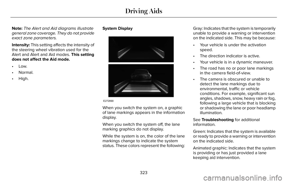LINCOLN AVIATOR 2023 Owners Manual Note:The Alert and Aid diagrams illustrate
general zone coverage. They do not provide
exact zone parameters.
Intensity: This setting affects the intensity of
the steering wheel vibration used for the
LINCOLN AVIATOR 2023 Owners Manual Note:The Alert and Aid diagrams illustrate
general zone coverage. They do not provide
exact zone parameters.
Intensity: This setting affects the intensity of
the steering wheel vibration used for the