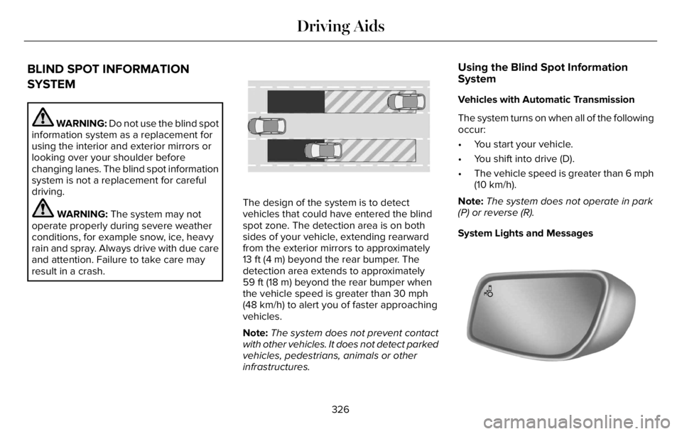 LINCOLN AVIATOR 2023 Owners Manual BLIND SPOT INFORMATION
SYSTEM
WARNING: Do not use the blind spot
information system as a replacement for
using the interior and exterior mirrors or
looking over your shoulder before
changing lanes. Th LINCOLN AVIATOR 2023 Owners Manual BLIND SPOT INFORMATION
SYSTEM
WARNING: Do not use the blind spot
information system as a replacement for
using the interior and exterior mirrors or
looking over your shoulder before
changing lanes. Th