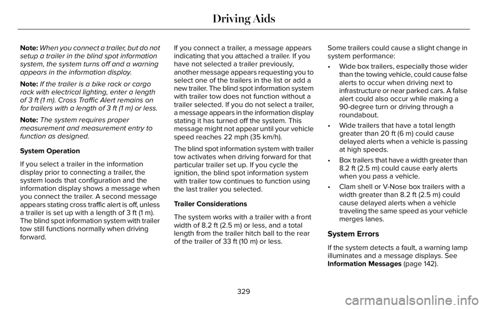 LINCOLN AVIATOR 2023  Owners Manual Note:When you connect a trailer, but do not
setup a trailer in the blind spot information
system, the system turns off and a warning
appears in the information display.
Note:If the trailer is a bike r